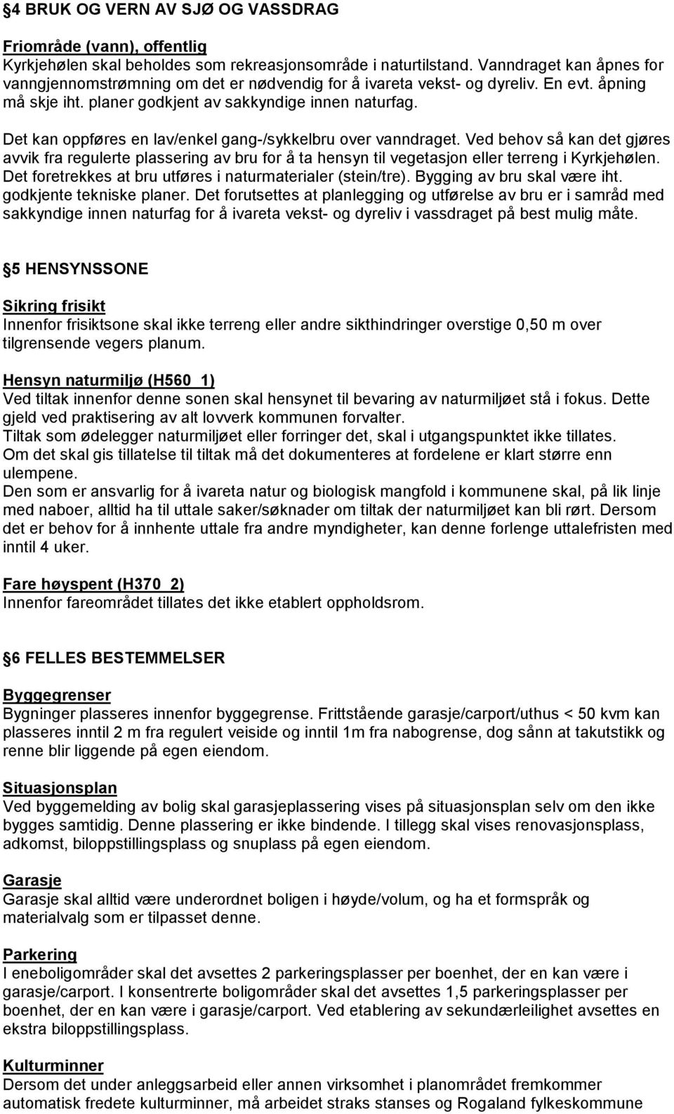 Det kan oppføres en lav/enkel gang-/sykkelbru over vanndraget. Ved behov så kan det gjøres avvik fra regulerte plassering av bru for å ta hensyn til vegetasjon eller terreng i Kyrkjehølen.