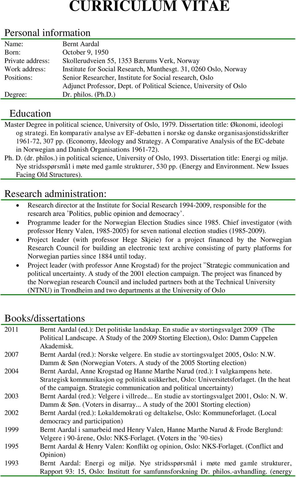 Dissertation title: Økonomi, ideologi og strategi. En komparativ analyse av EF-debatten i norske og danske organisasjonstidsskrifter 1961-72, 307 pp. (Economy, Ideology and Strategy.