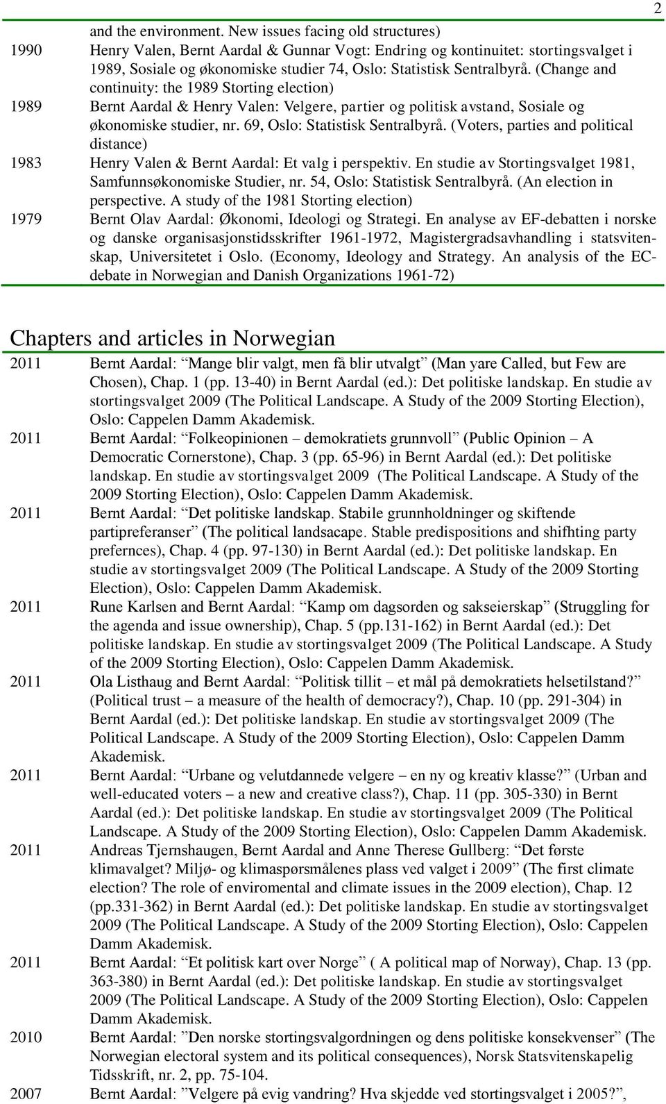 (Change and continuity: the 1989 Storting election) 1989 Bernt Aardal & Henry Valen: Velgere, partier og politisk avstand, Sosiale og økonomiske studier, nr. 69, Oslo: Statistisk Sentralbyrå.