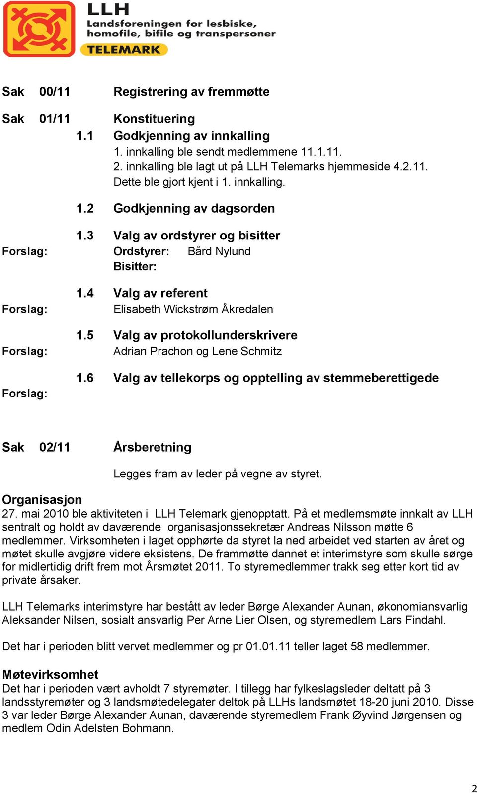 5 Valg av protokollunderskrivere Adrian Prachon og Lene Schmitz 1.6 Valg av tellekorps og opptelling av stemmeberettigede Sak 02/11 Årsberetning Legges fram av leder på vegne av styret.