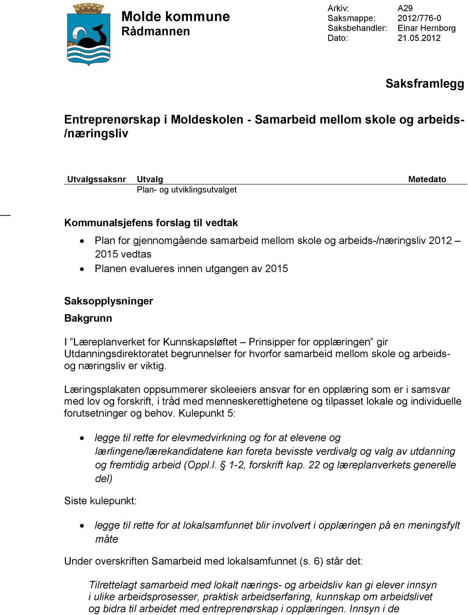 gjennomgående samarbeid mellom skole og arbeids-/næringsliv 2012 2015 vedtas Planen evalueres innen utgangen av 2015 Saksopplysninger Bakgrunn I Læreplanverket for Kunnskapsløftet Prinsipper for