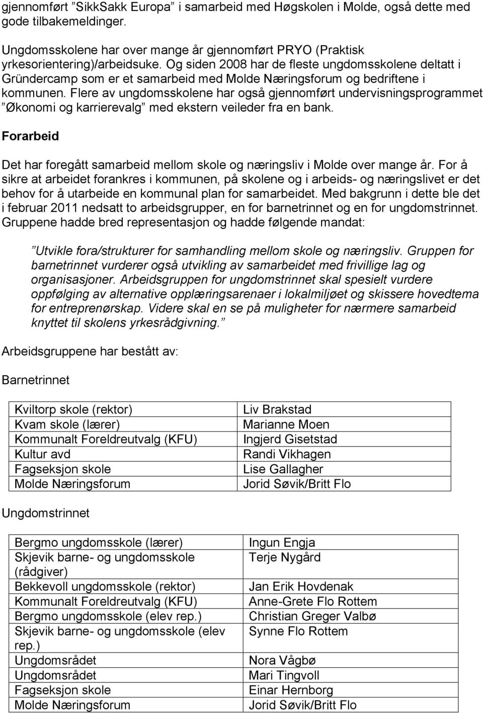 Flere av ungdomsskolene har også gjennomført undervisningsprogrammet Økonomi og karrierevalg med ekstern veileder fra en bank.