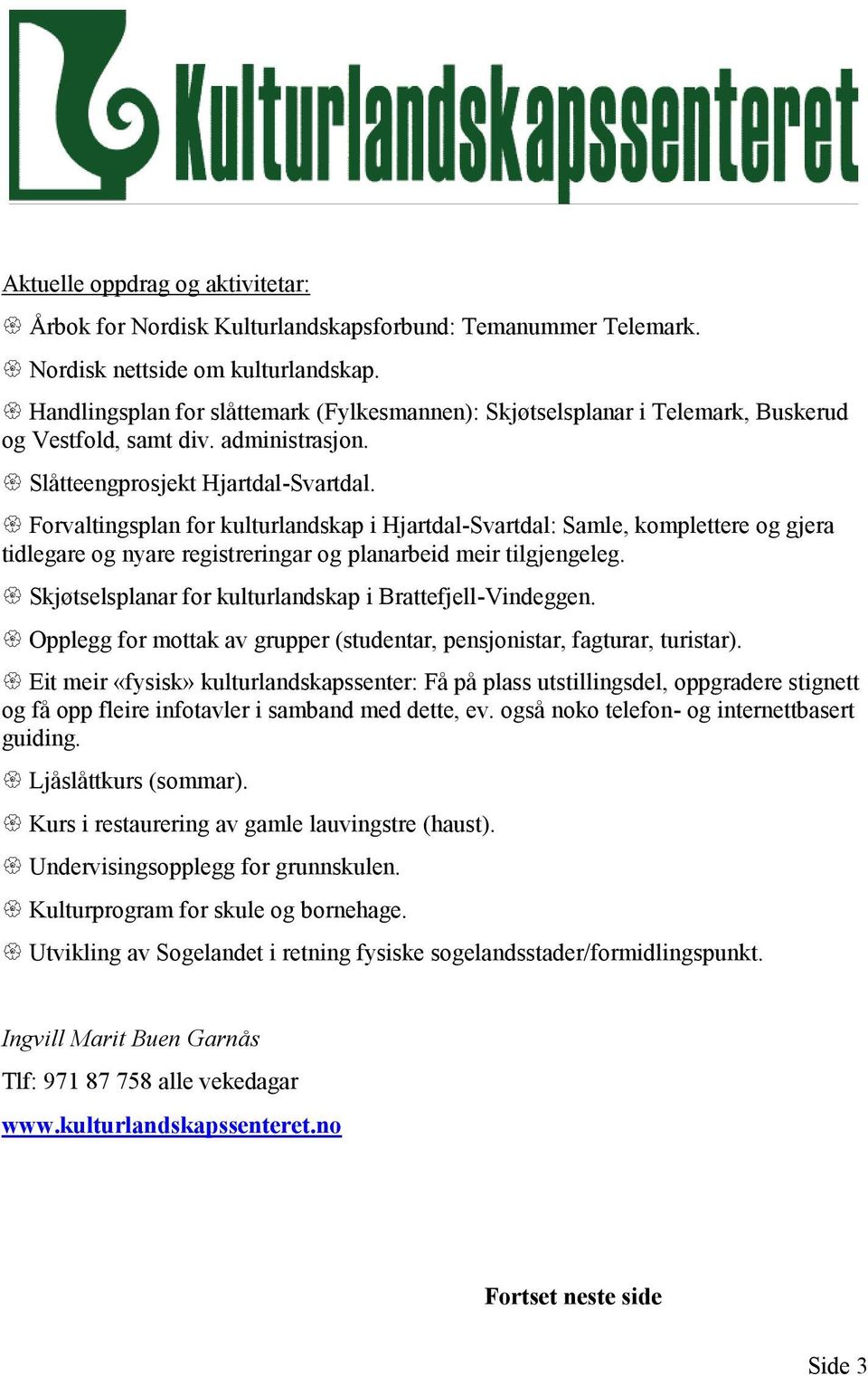 Forvaltingsplan for kulturlandskap i Hjartdal-Svartdal: Samle, komplettere og gjera tidlegare og nyare registreringar og planarbeid meir tilgjengeleg.