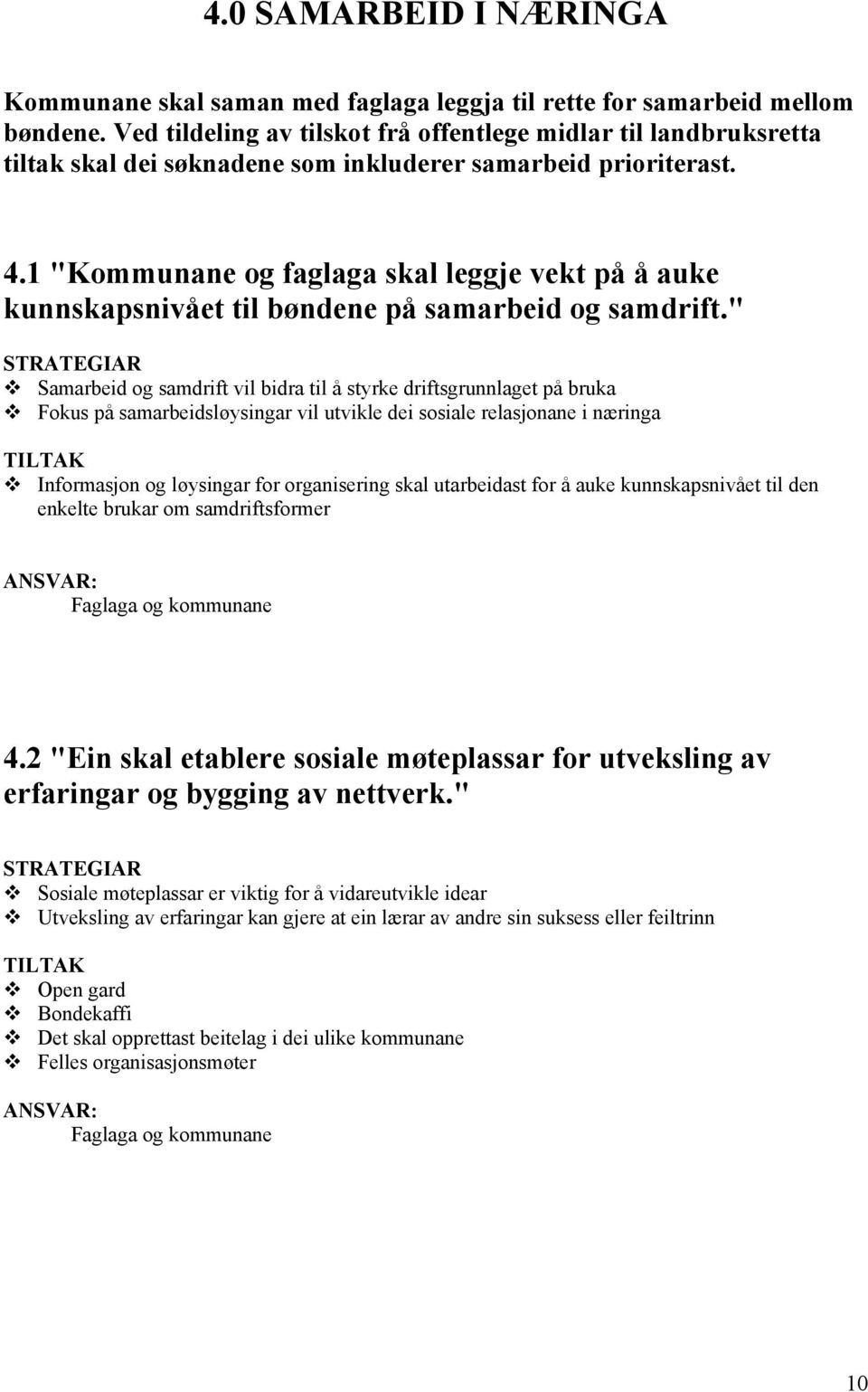 1 "Kommunane og faglaga skal leggje vekt på å auke kunnskapsnivået til bøndene på samarbeid og samdrift.