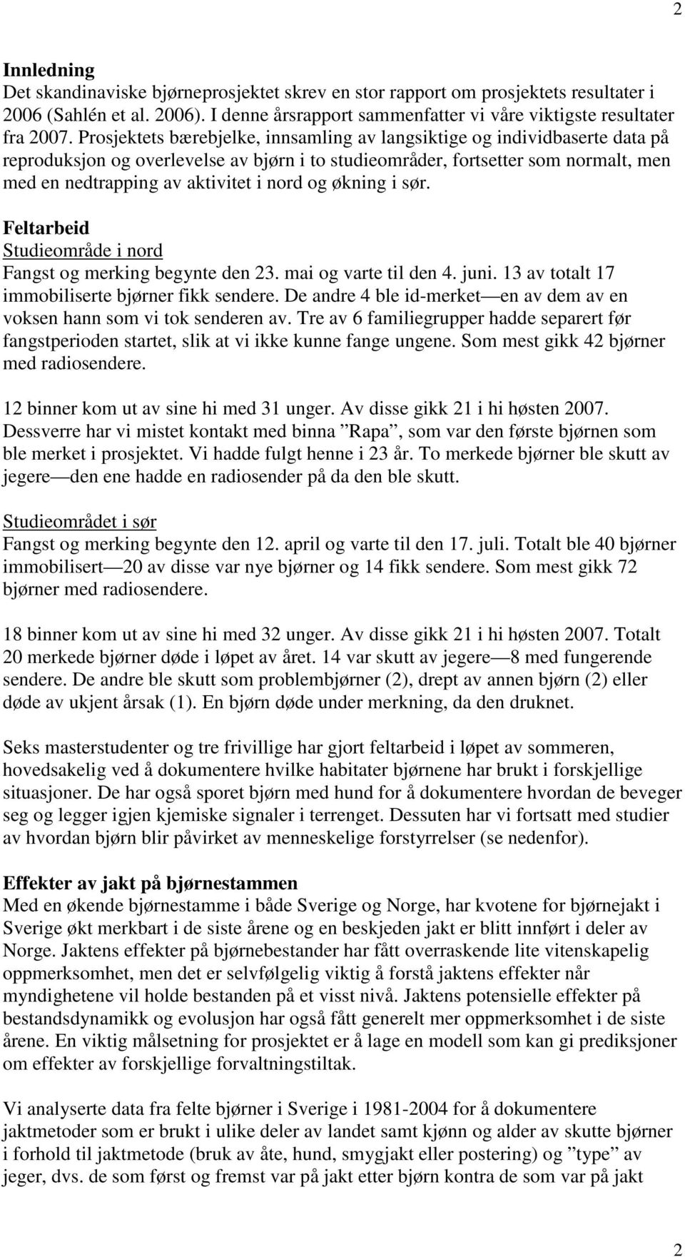 og økning i sør. Feltarbeid Studieområde i nord Fangst og merking begynte den 23. mai og varte til den 4. juni. 13 av totalt 17 immobiliserte bjørner fikk sendere.