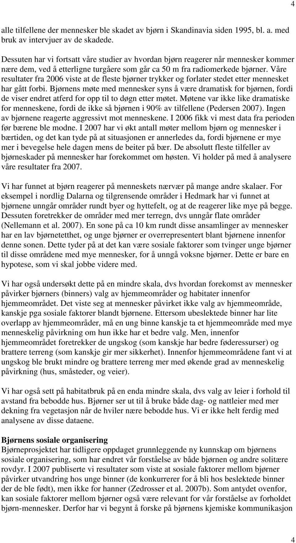 Våre resultater fra 2006 viste at de fleste bjørner trykker og forlater stedet etter mennesket har gått forbi.