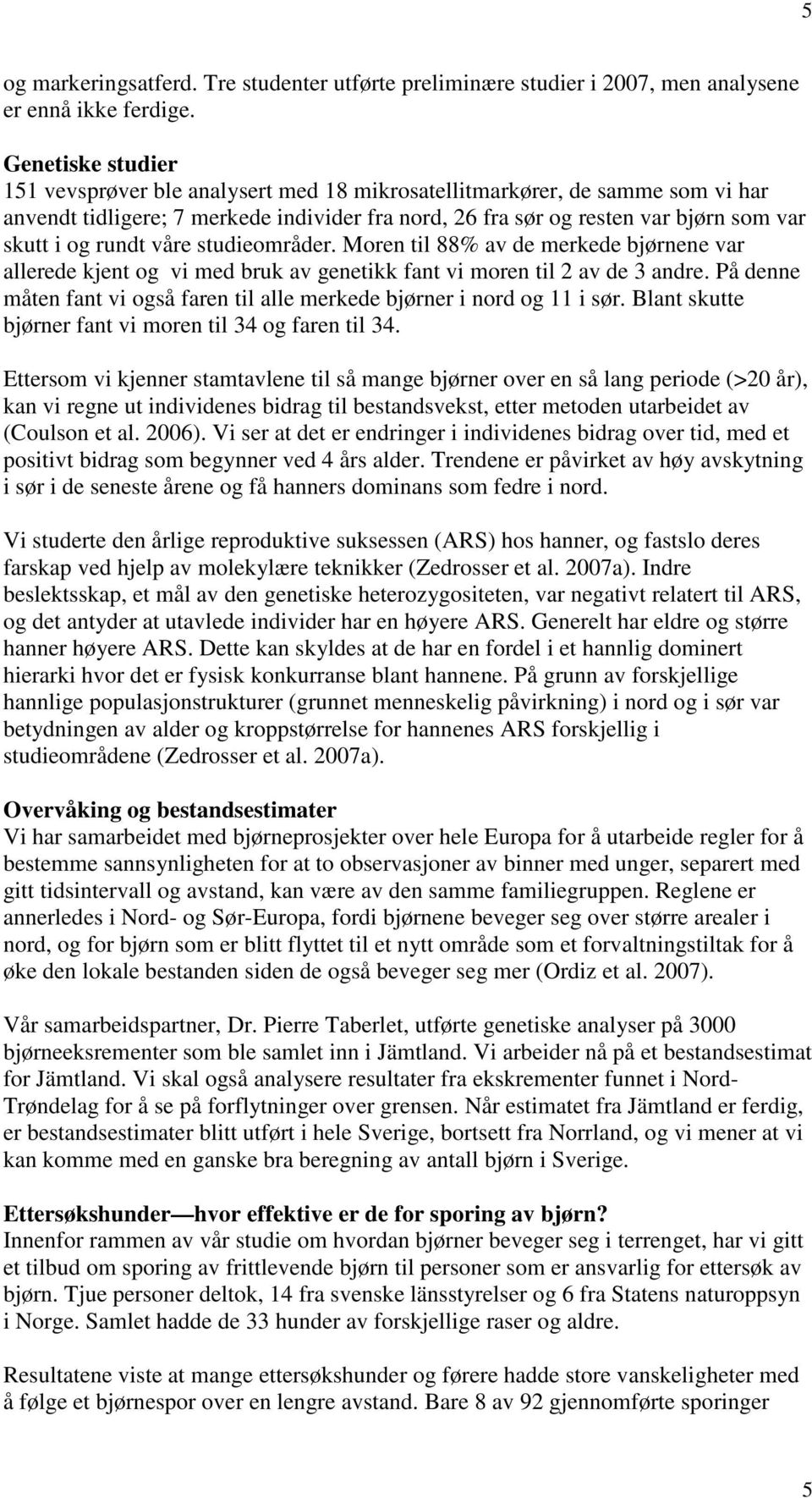 rundt våre studieområder. Moren til 88% av de merkede bjørnene var allerede kjent og vi med bruk av genetikk fant vi moren til 2 av de 3 andre.