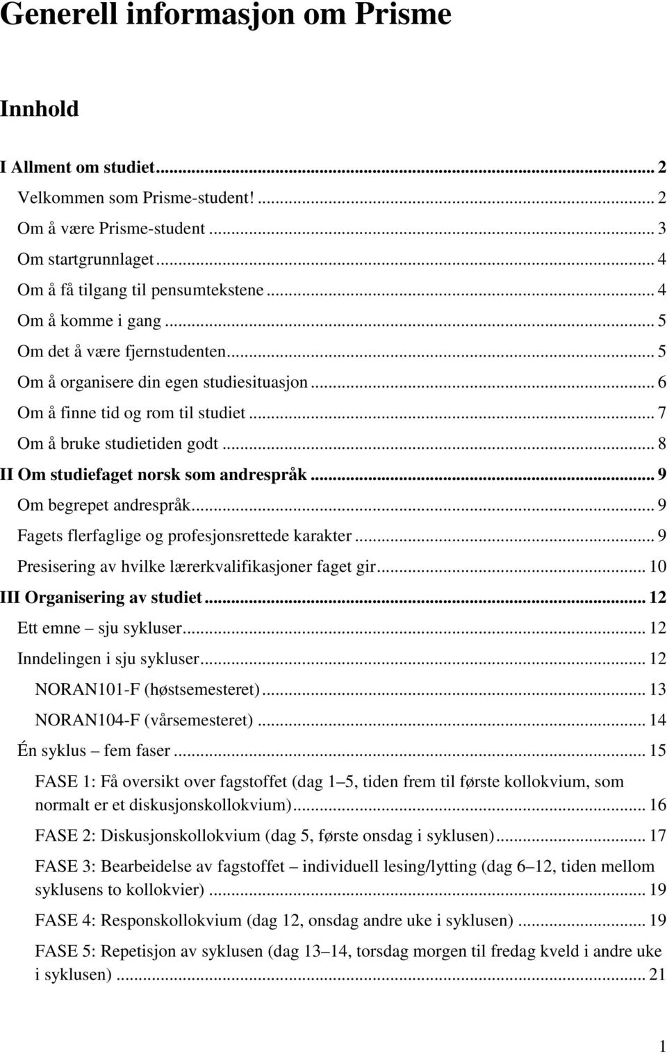 .. 8 II Om studiefaget norsk som andrespråk... 9 Om begrepet andrespråk... 9 Fagets flerfaglige og profesjonsrettede karakter... 9 Presisering av hvilke lærerkvalifikasjoner faget gir.