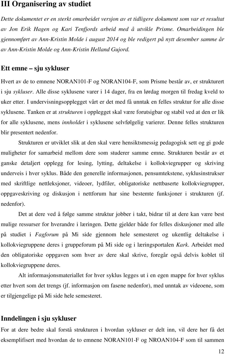 Ett emne sju sykluser Hvert av de to emnene NORAN101-F og NORAN104-F, som Prisme består av, er strukturert i sju sykluser.