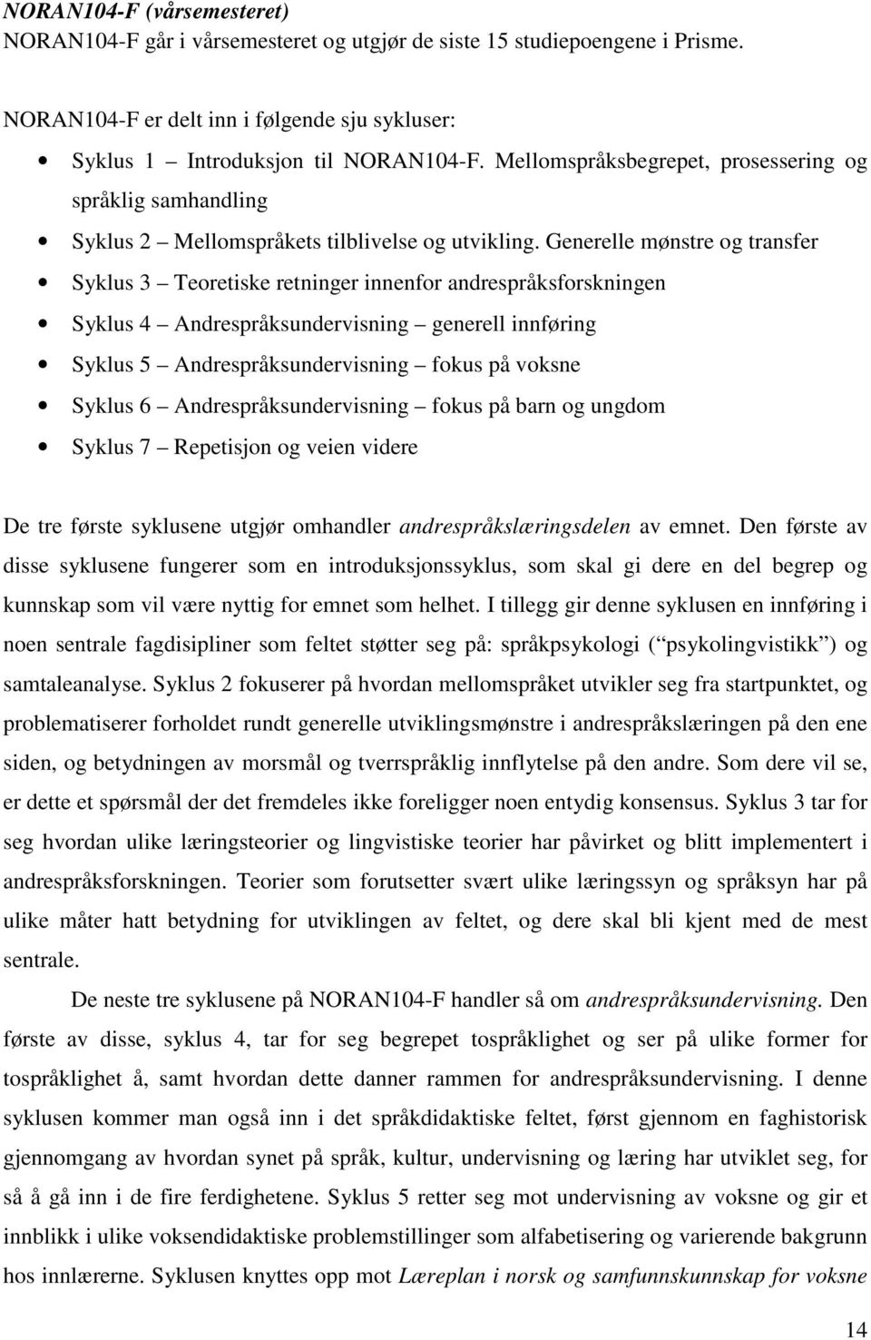 Generelle mønstre og transfer Syklus 3 Teoretiske retninger innenfor andrespråksforskningen Syklus 4 Andrespråksundervisning generell innføring Syklus 5 Andrespråksundervisning fokus på voksne Syklus