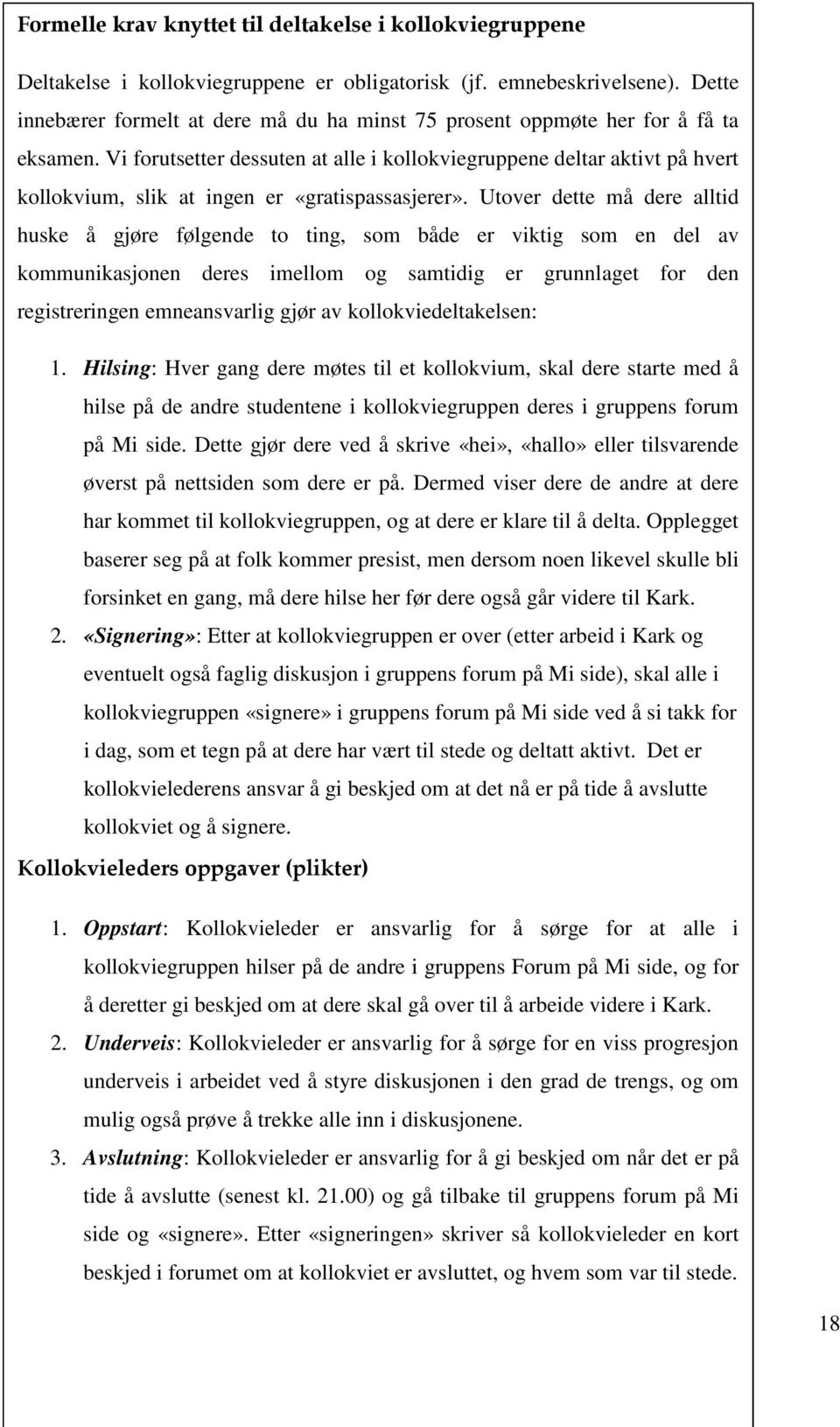 Vi forutsetter dessuten at alle i kollokviegruppene deltar aktivt på hvert kollokvium, slik at ingen er «gratispassasjerer».