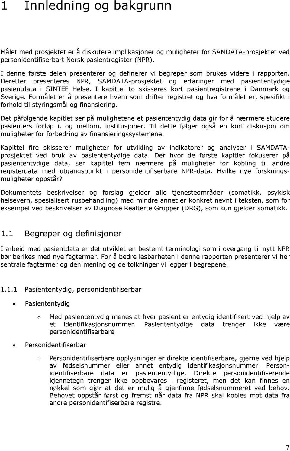 I kapittel to skisseres kort pasientregistrene i Danmark og Sverige. Formålet er å presentere hvem som drifter registret og hva formålet er, spesifikt i forhold til styringsmål og finansiering.