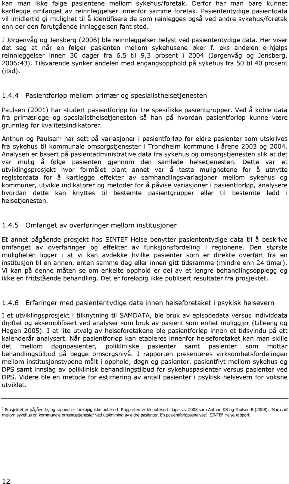 I Jørgenvåg og Jensberg (2006) ble reinnleggelser belyst ved pasiententydige data. Her viser det seg at når en følger pasienten mellom sykehusene øker f.