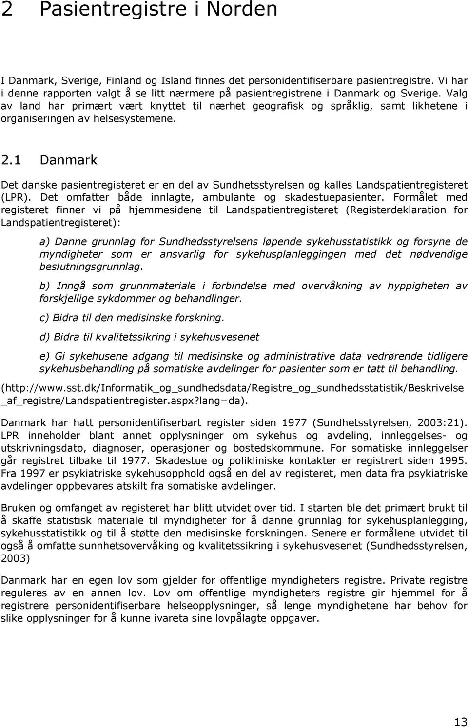 Valg av land har primært vært knyttet til nærhet geografisk og språklig, samt likhetene i organiseringen av helsesystemene. 2.