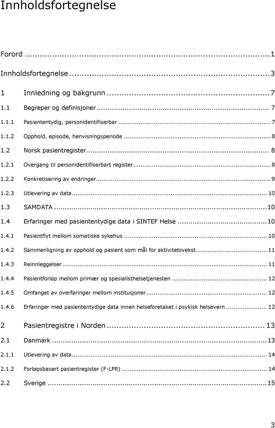 3 SAMDATA...10 1.4 Erfaringer med pasiententydige data i SINTEF Helse...10 1.4.1 Pasientflyt mellom somatiske sykehus... 10 1.4.2 Sammenligning av opphold og pasient som mål for aktivitetsvekst... 11 1.