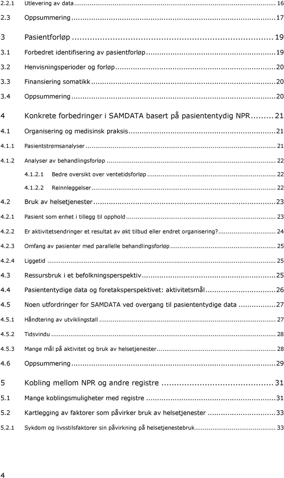 .. 22 4.1.2.2 Reinnleggelser... 22 4.2 Bruk av helsetjenester...23 4.2.1 Pasient som enhet i tillegg til opphold... 23 4.2.2 Er aktivitetsendringer et resultat av økt tilbud eller endret organisering?