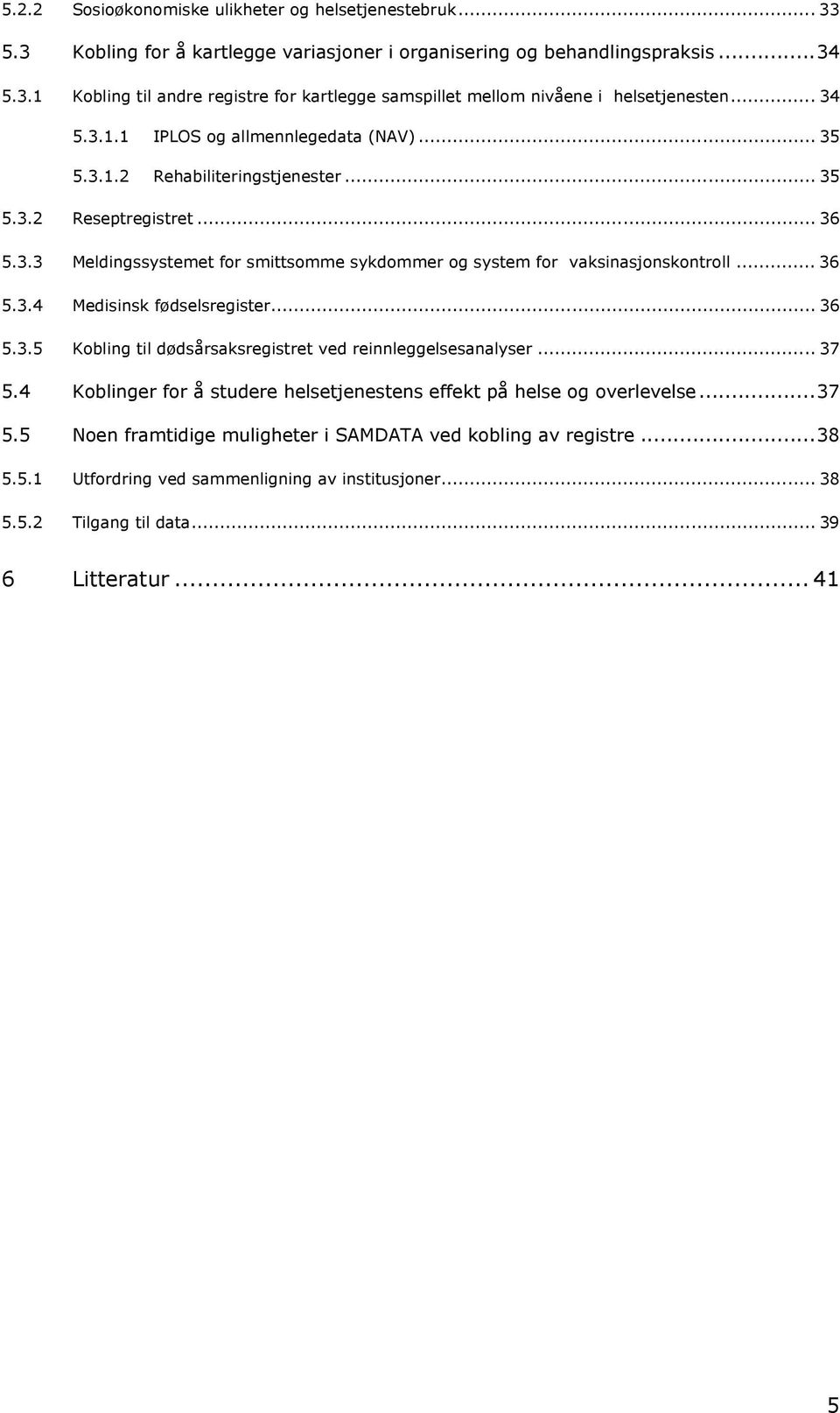 .. 36 5.3.4 Medisinsk fødselsregister... 36 5.3.5 Kobling til dødsårsaksregistret ved reinnleggelsesanalyser... 37 5.4 Koblinger for å studere helsetjenestens effekt på helse og overlevelse...37 5.5 Noen framtidige muligheter i SAMDATA ved kobling av registre.