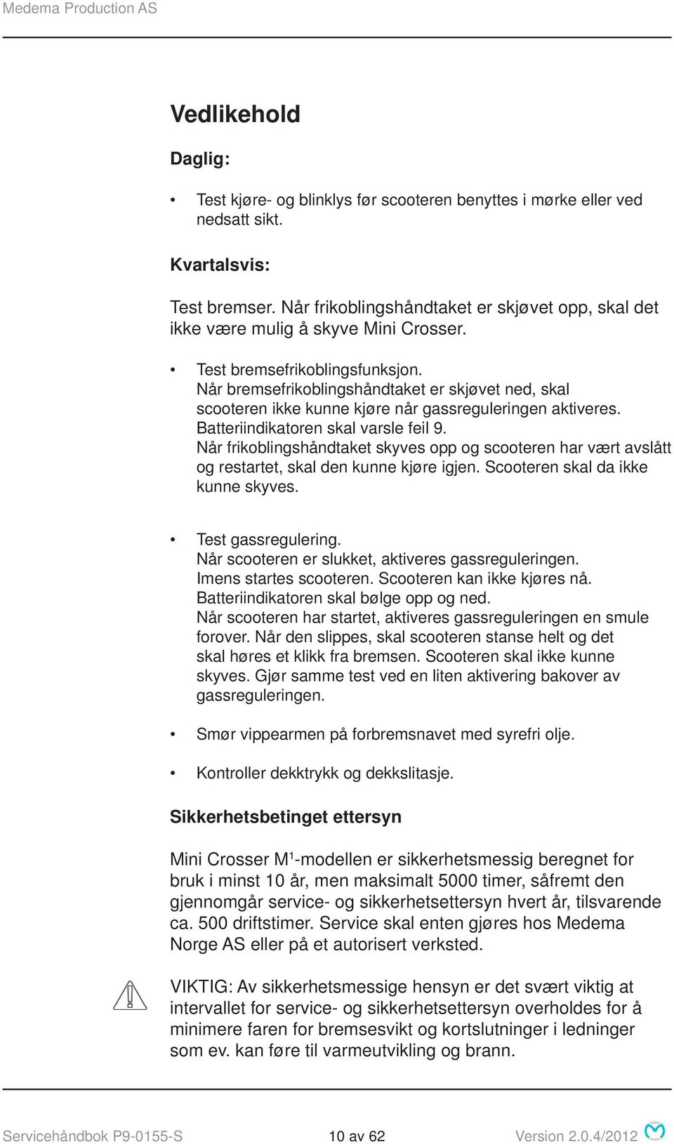 Når bremsefrikoblingshåndtaket er skjøvet ned, skal scooteren ikke kunne kjøre når gassreguleringen aktiveres. Batteriindikatoren skal varsle feil 9.