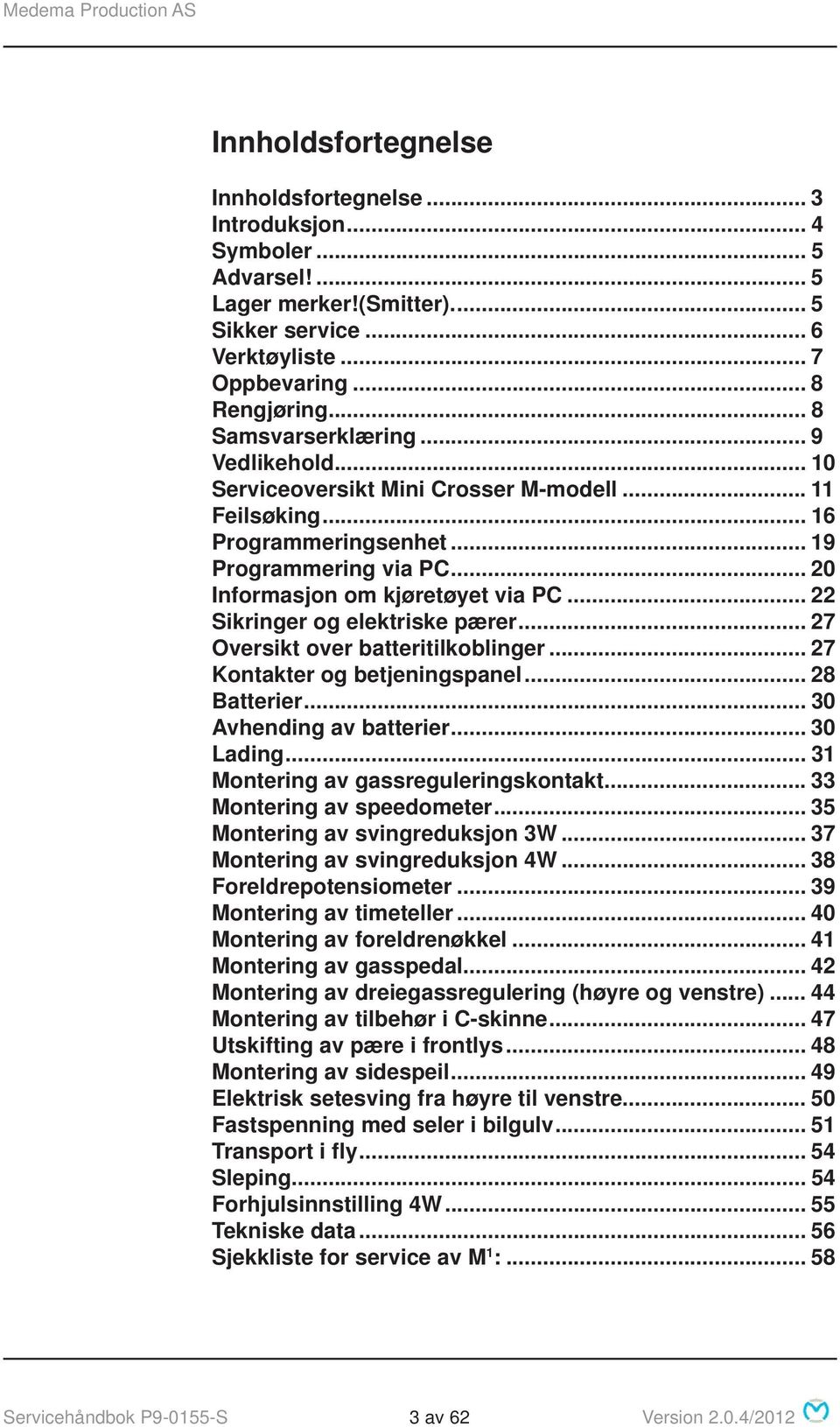 .. 22 Sikringer og elektriske pærer... 27 Oversikt over batteritilkoblinger... 27 Kontakter og betjeningspanel... 28 Batterier... 30 Avhending av batterier... 30 Lading.