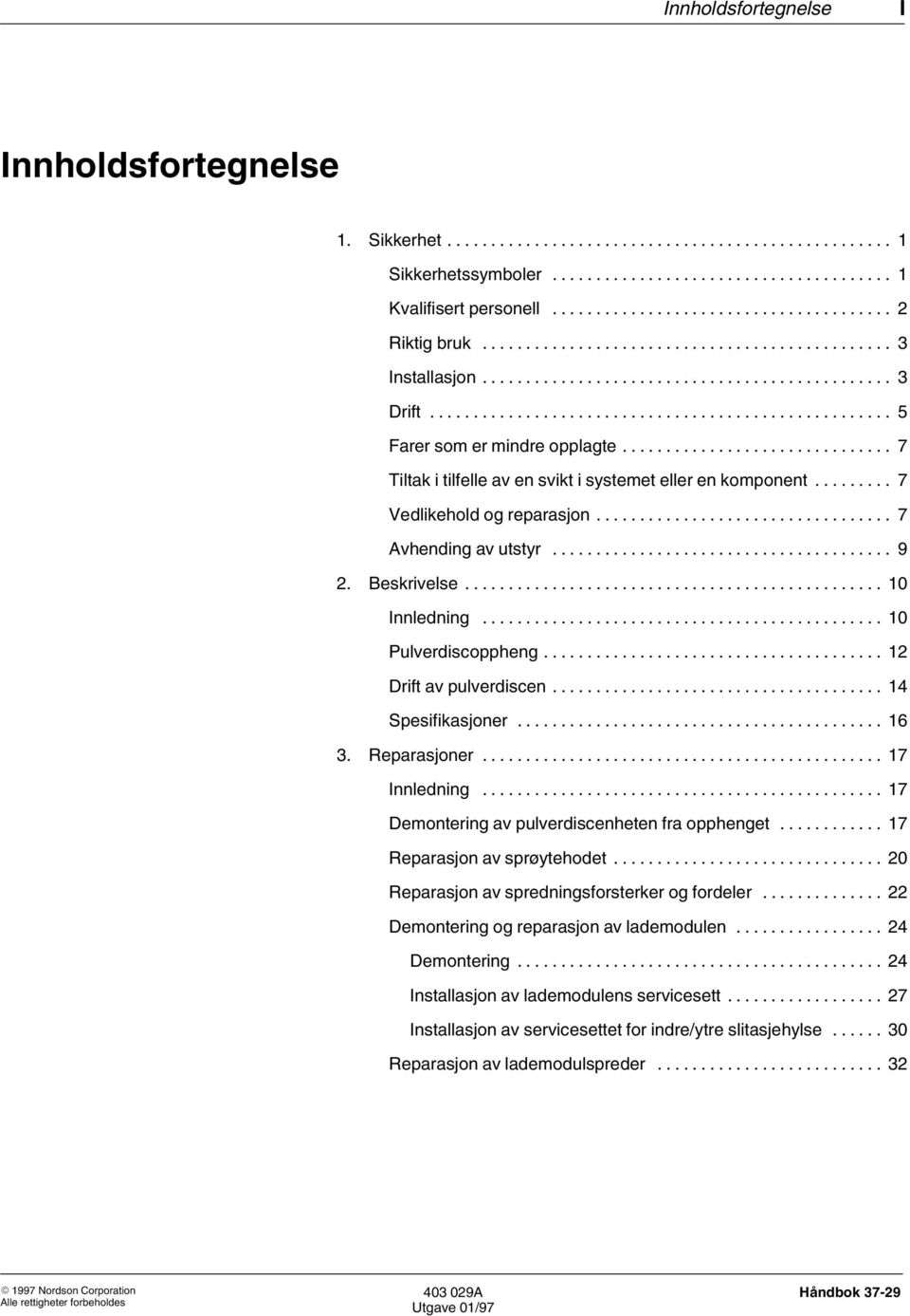 .. Drift av pulverdiscen... Spesifikasjoner... 6 3. Reparasjoner... 7 Innledning... 7 Demontering av pulverdiscenheten fra opphenget... 7 Reparasjon av sprøytehodet.