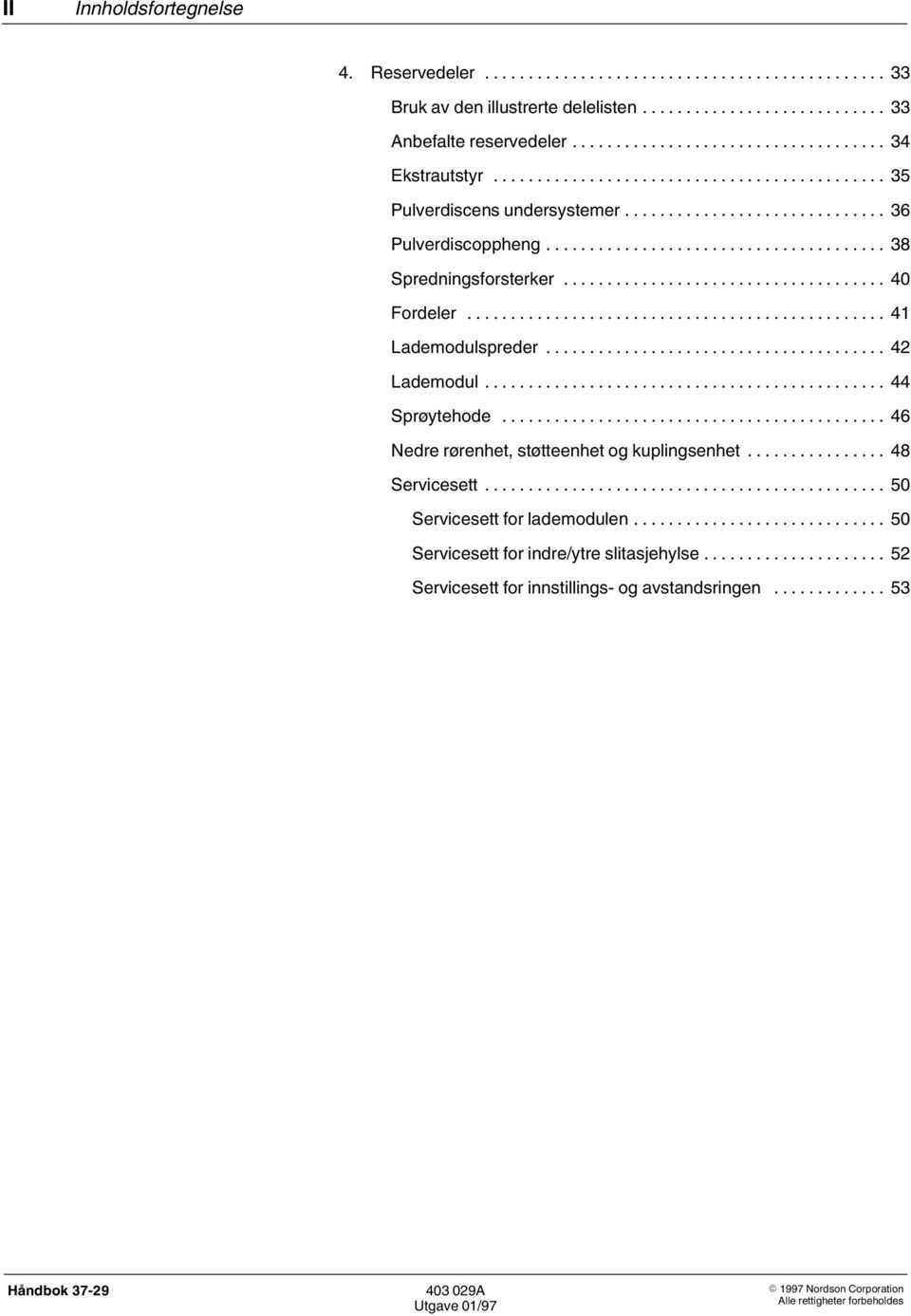 .. Lademodul... Sprøytehode... 6 Nedre rørenhet, støtteenhet og kuplingsenhet... 8 Servicesett... 50 Servicesett for lademodulen.