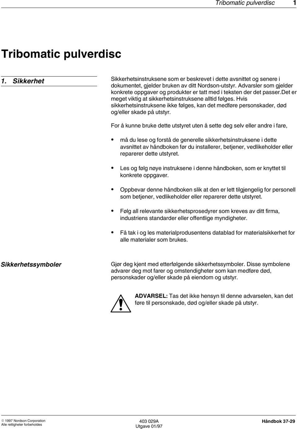 Hvis sikkerhetsinstruksene ikke følges, kan det medføre personskader, død og/eller skade på utstyr.