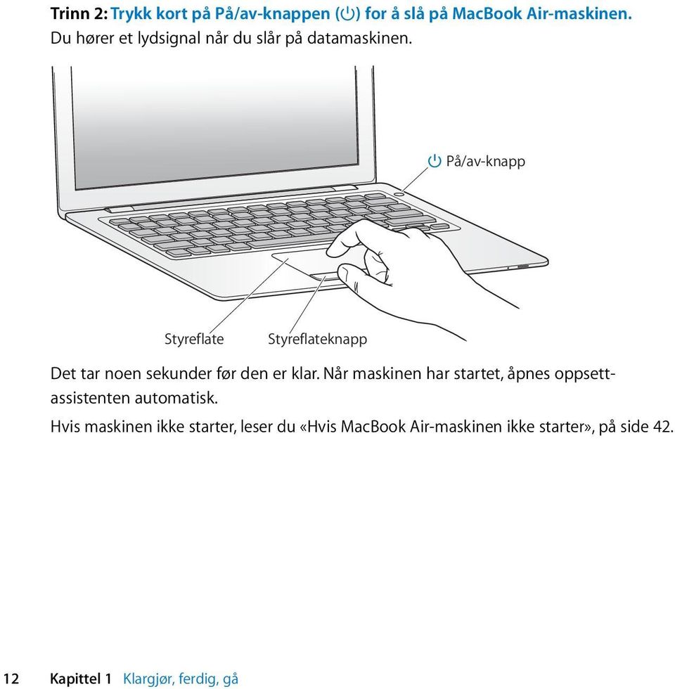 På/av-knapp Styreflate Styreflateknapp Det tar noen sekunder før den er klar.