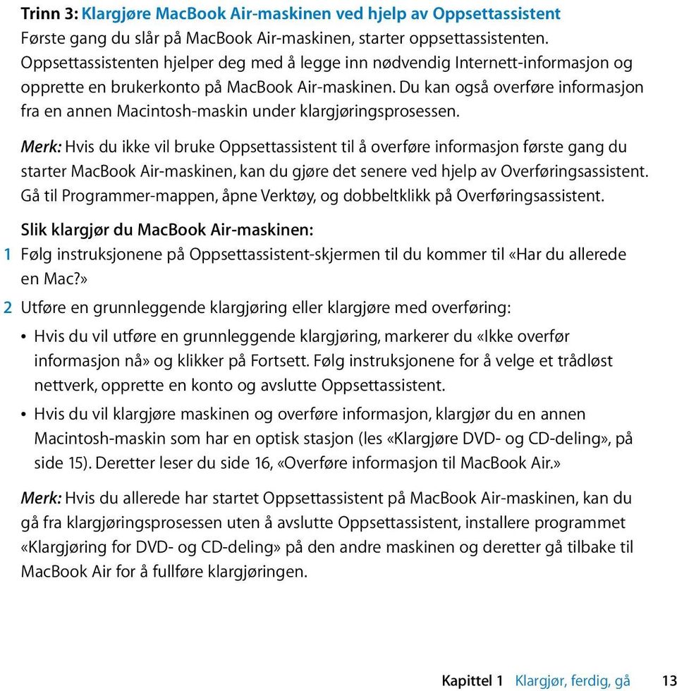 Du kan også overføre informasjon fra en annen Macintosh-maskin under klargjøringsprosessen.