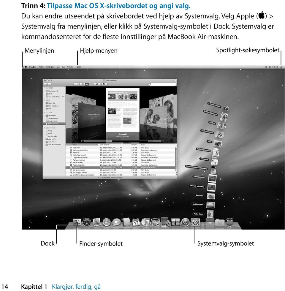 Velg Apple (apple) > Systemvalg fra menylinjen, eller klikk på Systemvalg-symbolet i Dock.