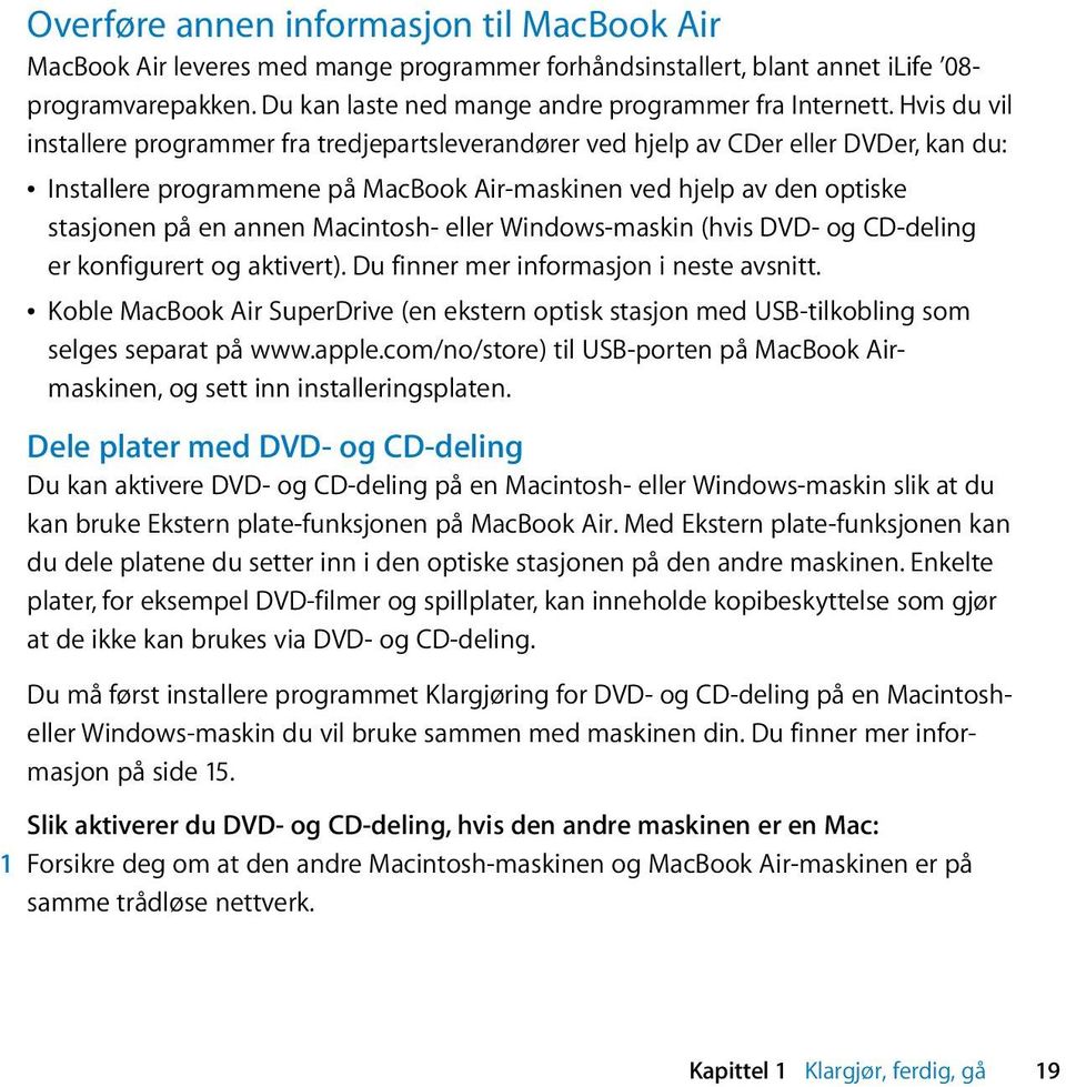 Macintosh- eller Windows-maskin (hvis DVD- og CD-deling er konfigurert og aktivert). Du finner mer informasjon i neste avsnitt.