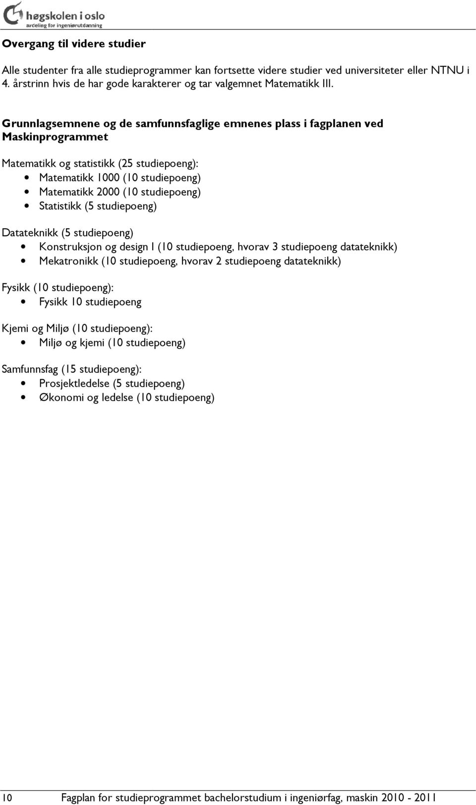 Grunnlagsemnene og de samfunnsfaglige emnenes plass i fagplanen ved Maskinprogrammet Matematikk og statistikk (25 studiepoeng): Matematikk 1000 (10 studiepoeng) Matematikk 2000 (10 studiepoeng)