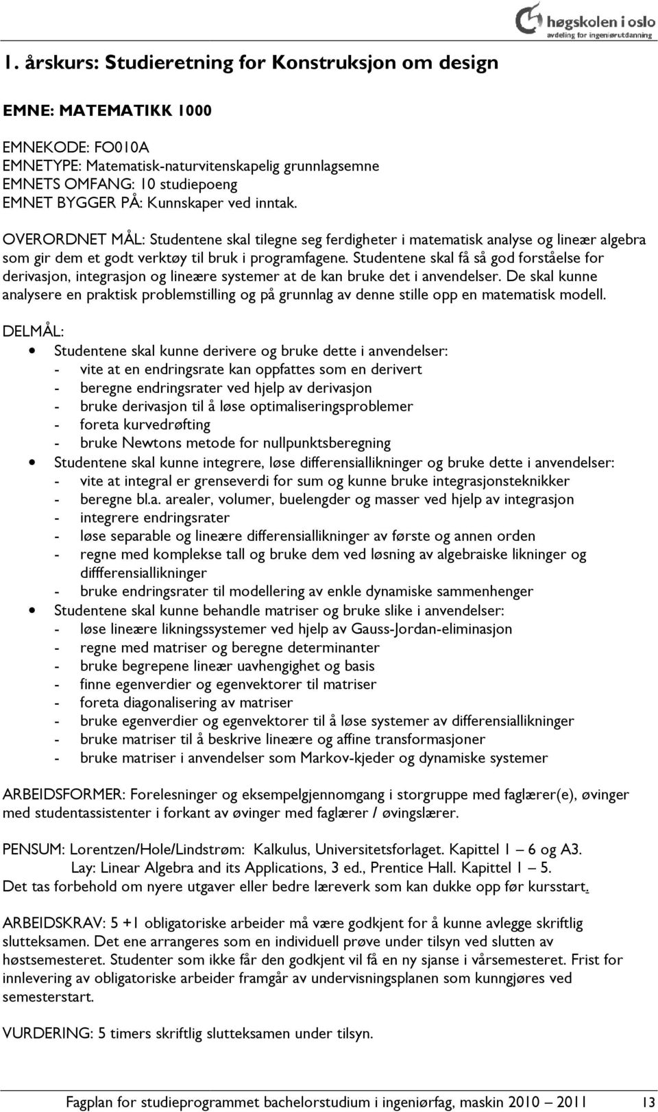 Studentene skal få så god forståelse for derivasjon, integrasjon og lineære systemer at de kan bruke det i anvendelser.