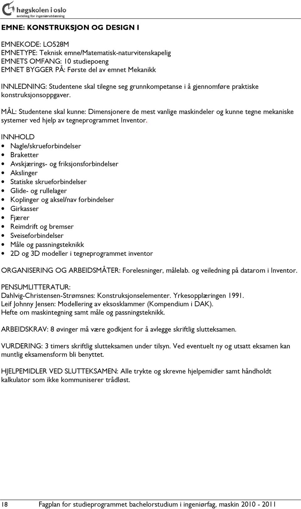 MÅL: Studentene skal kunne: Dimensjonere de mest vanlige maskindeler og kunne tegne mekaniske systemer ved hjelp av tegneprogrammet Inventor.