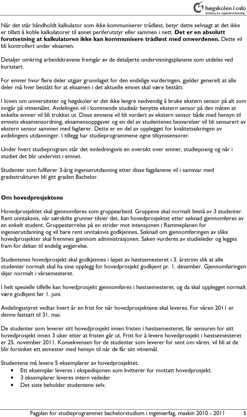 Detaljer omkring arbeidskravene fremgår av de detaljerte undervisningsplanene som utdeles ved kursstart.