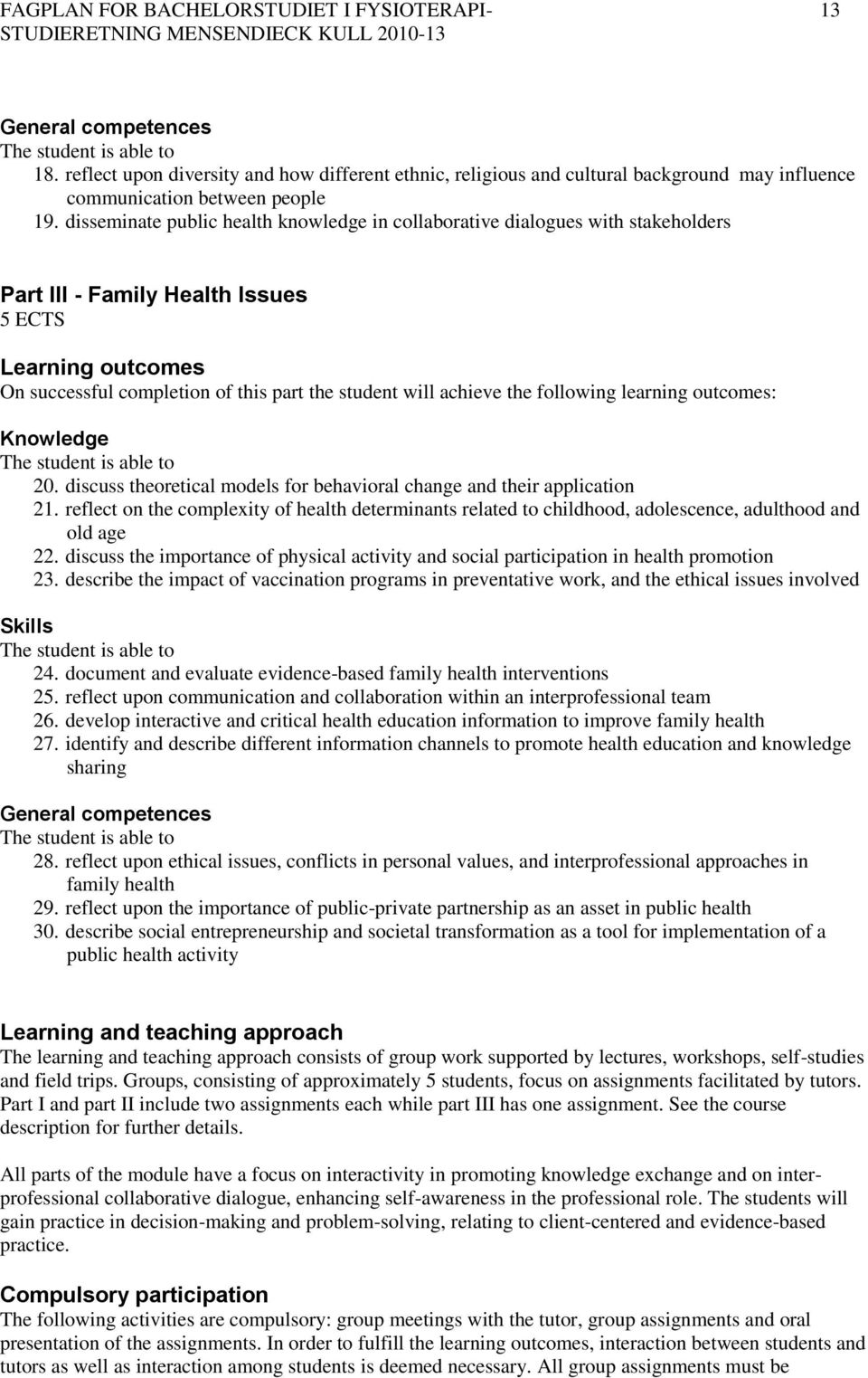 disseminate public health knowledge in collaborative dialogues with stakeholders Part III - Family Health Issues 5 ECTS Learning outcomes On successful completion of this part the student will