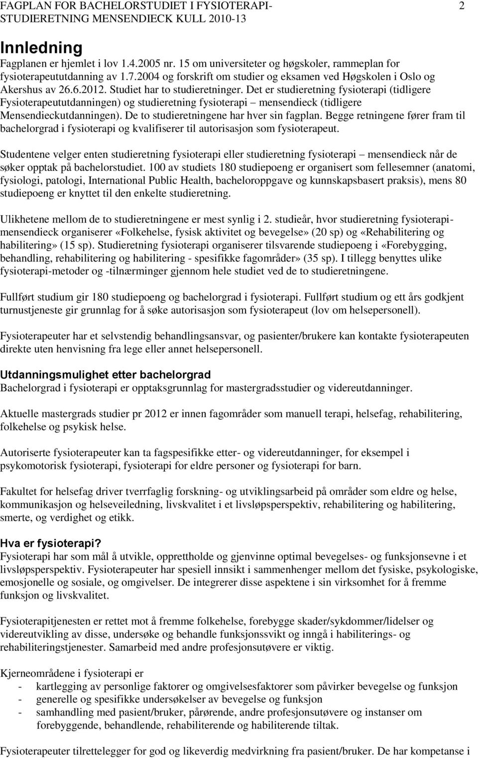 Det er studieretning fysioterapi (tidligere Fysioterapeututdanningen) og studieretning fysioterapi mensendieck (tidligere Mensendieckutdanningen). De to studieretningene har hver sin fagplan.