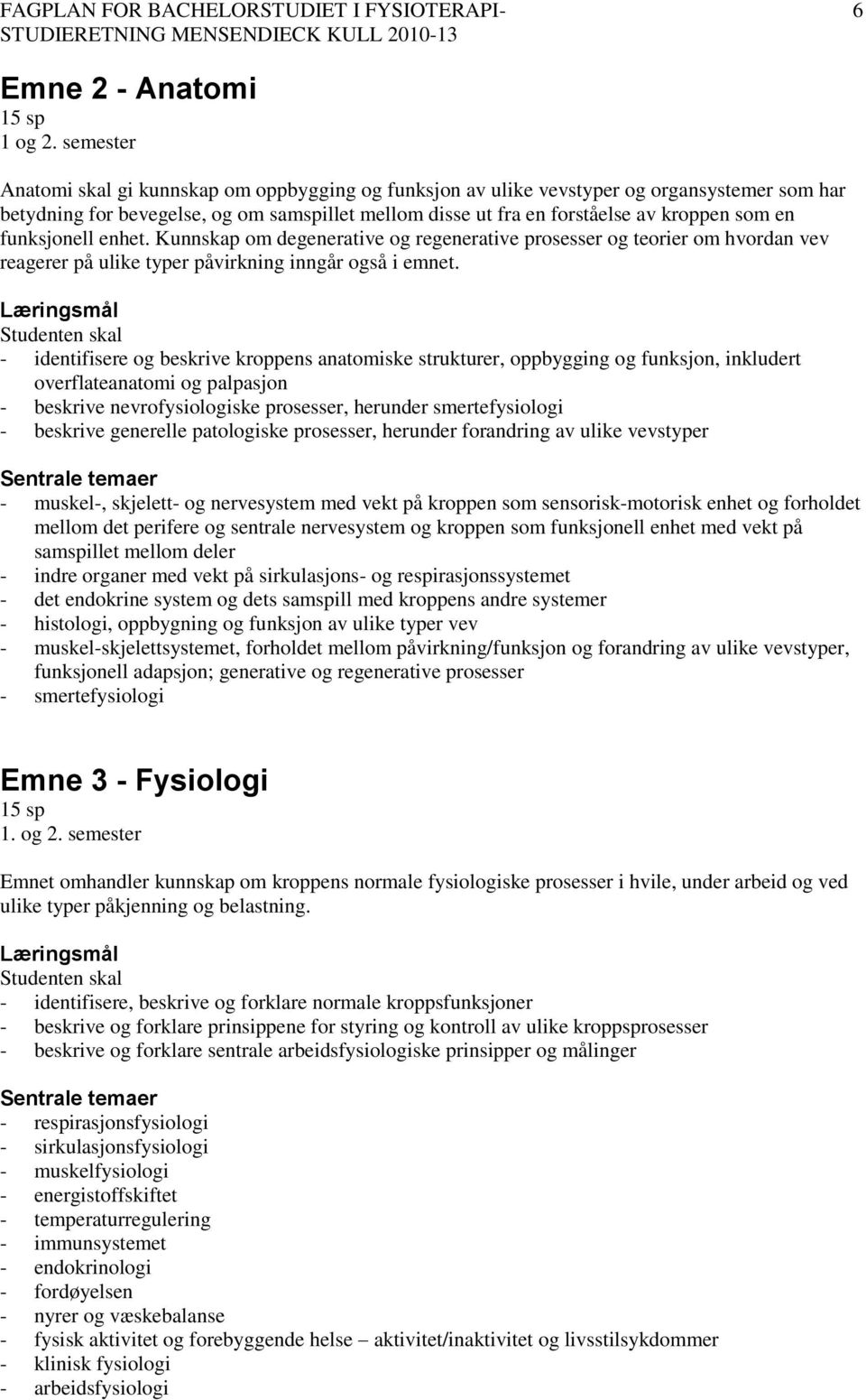 funksjonell enhet. Kunnskap om degenerative og regenerative prosesser og teorier om hvordan vev reagerer på ulike typer påvirkning inngår også i emnet.