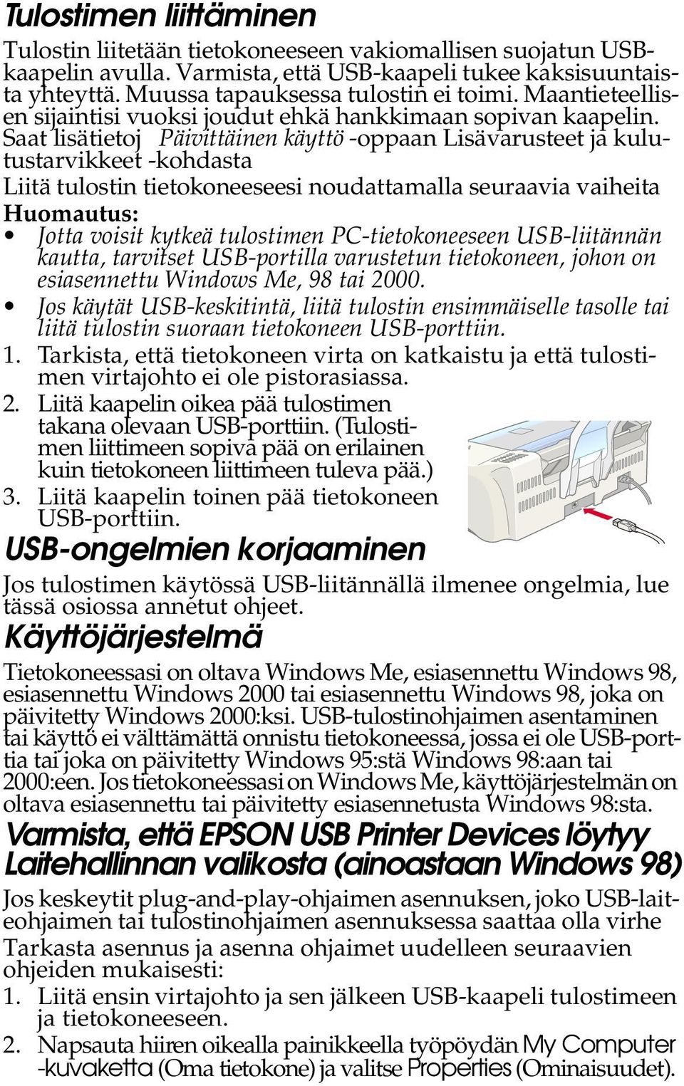 Saat lisätietoj Päivittäinen käyttö -oppaan Lisävarusteet ja kulutustarvikkeet -kohdasta Liitä tulostin tietokoneeseesi noudattamalla seuraavia vaiheita Huomautus: Jotta voisit kytkeä tulostimen