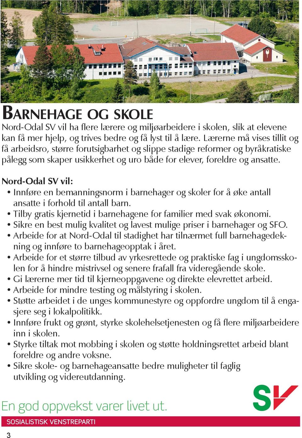 Innføre en bemanningsnorm i barnehager og skoler for å øke antall ansatte i forhold til antall barn. Tilby gratis kjernetid i barnehagene for familier med svak økonomi.