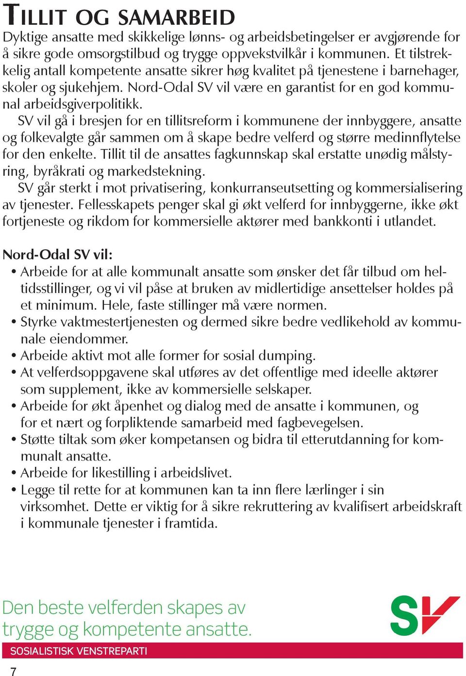 SV vil gå i bresjen for en tillitsreform i kommunene der innbyggere, ansatte og folkevalgte går sammen om å skape bedre velferd og større medinnflytelse for den enkelte.