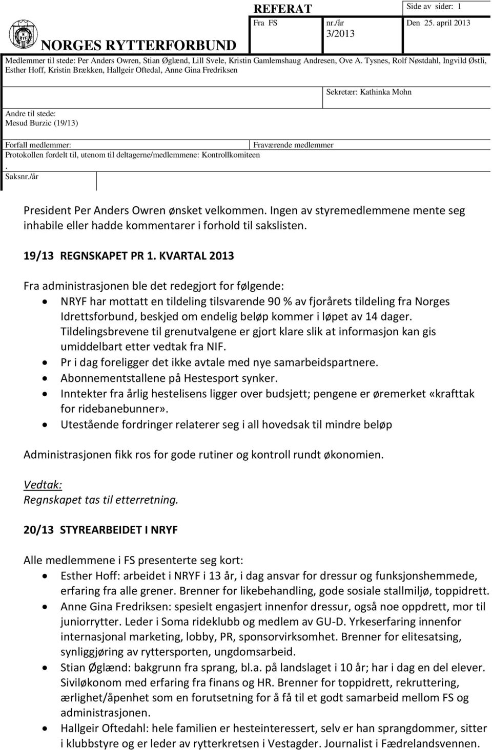 fordelt til, utenom til deltagerne/medlemmene: Kontrollkomiteen. Saksnr./år Sekretær: Kathinka Mohn President Per Anders Owren ønsket velkommen.