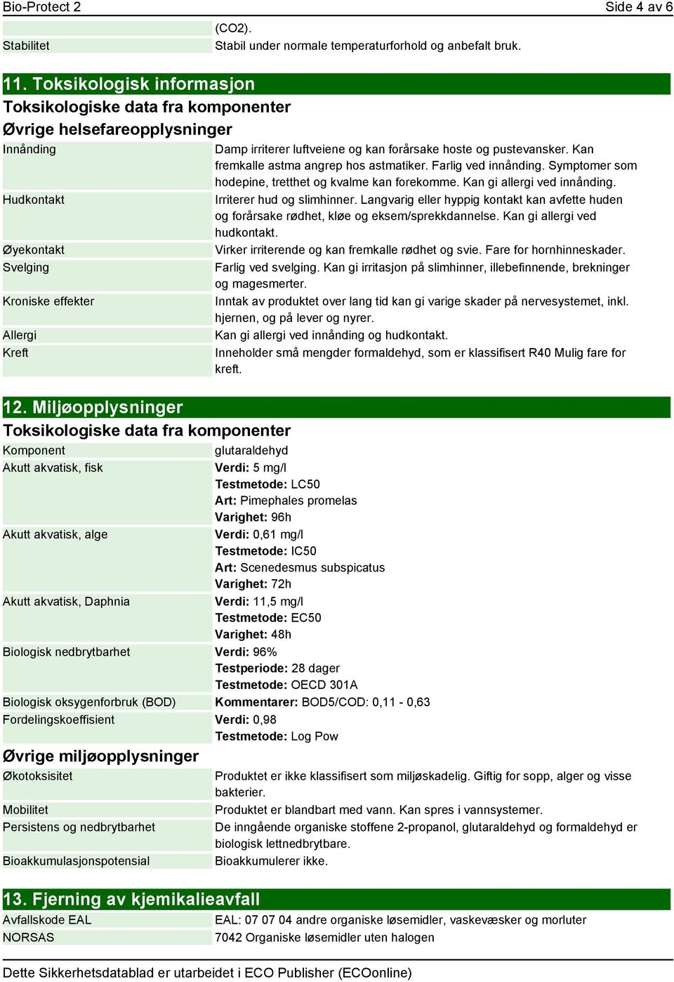 Miljøopplysninger Toksikologiske data fra komponenter Komponent glutaraldehyd (CO2). Stabil under normale temperaturforhold og anbefalt bruk.