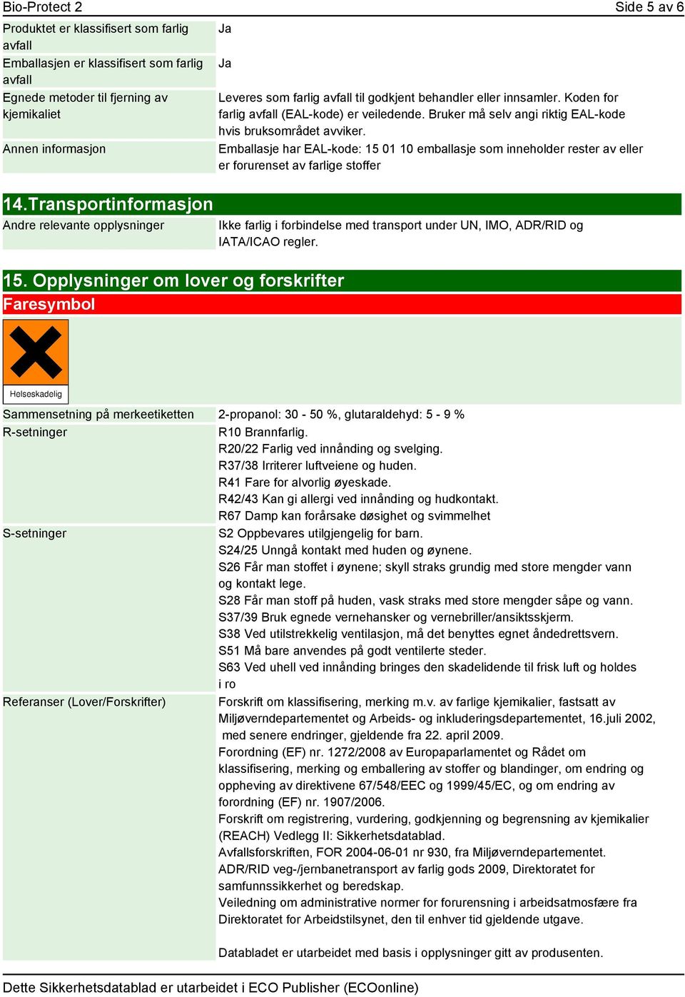 Emballasje har EAL-kode: 15 01 10 emballasje som inneholder rester av eller er forurenset av farlige stoffer 14.Transportinformasjon Andre relevante opplysninger 15.