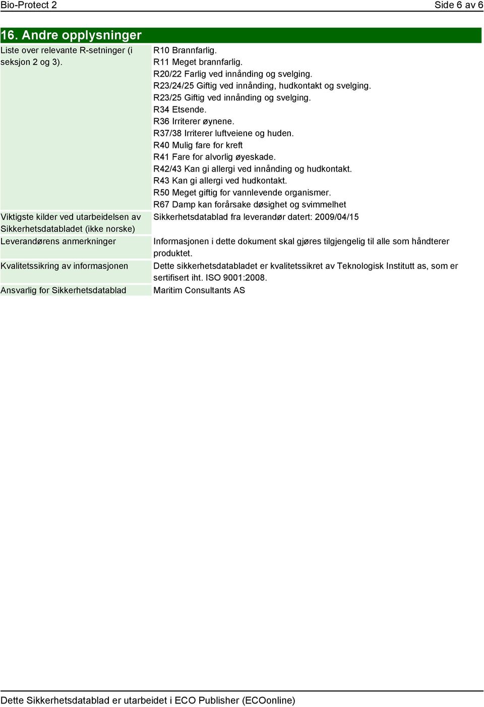 R11 Meget brannfarlig. R20/22 Farlig ved innånding og svelging. R23/24/25 Giftig ved innånding, hudkontakt og svelging. R23/25 Giftig ved innånding og svelging. R34 Etsende. R36 Irriterer øynene.