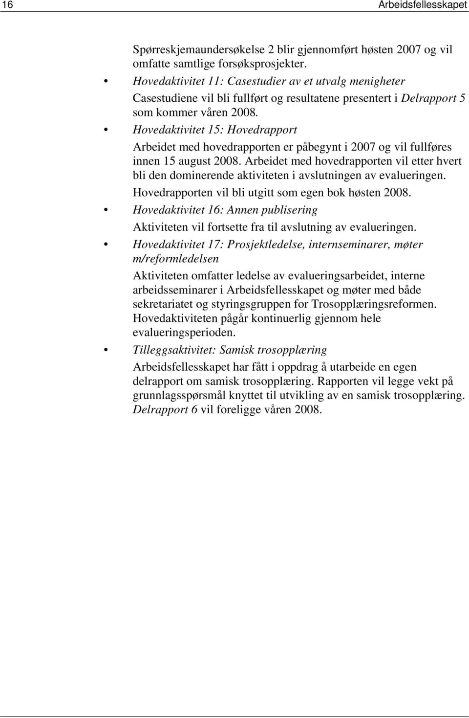 Hovedaktivitet 15: Hovedrapport Arbeidet med hovedrapporten er påbegynt i 2007 og vil fullføres innen 15 august 2008.