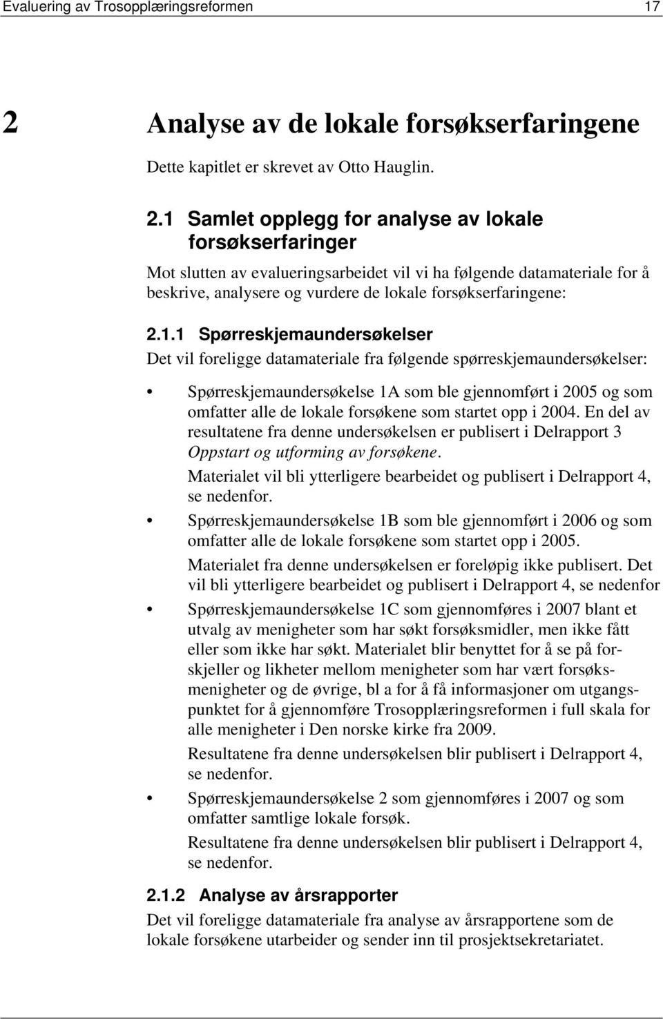 1 Samlet opplegg for analyse av lokale forsøkserfaringer Mot slutten av evalueringsarbeidet vil vi ha følgende datamateriale for å beskrive, analysere og vurdere de lokale forsøkserfaringene: 2.1.1