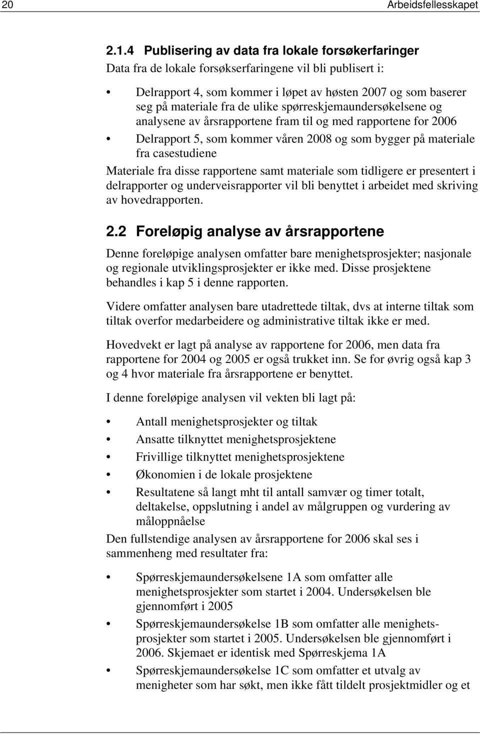 ulike spørreskjemaundersøkelsene og analysene av årsrapportene fram til og med rapportene for 2006 Delrapport 5, som kommer våren 2008 og som bygger på materiale fra casestudiene Materiale fra disse