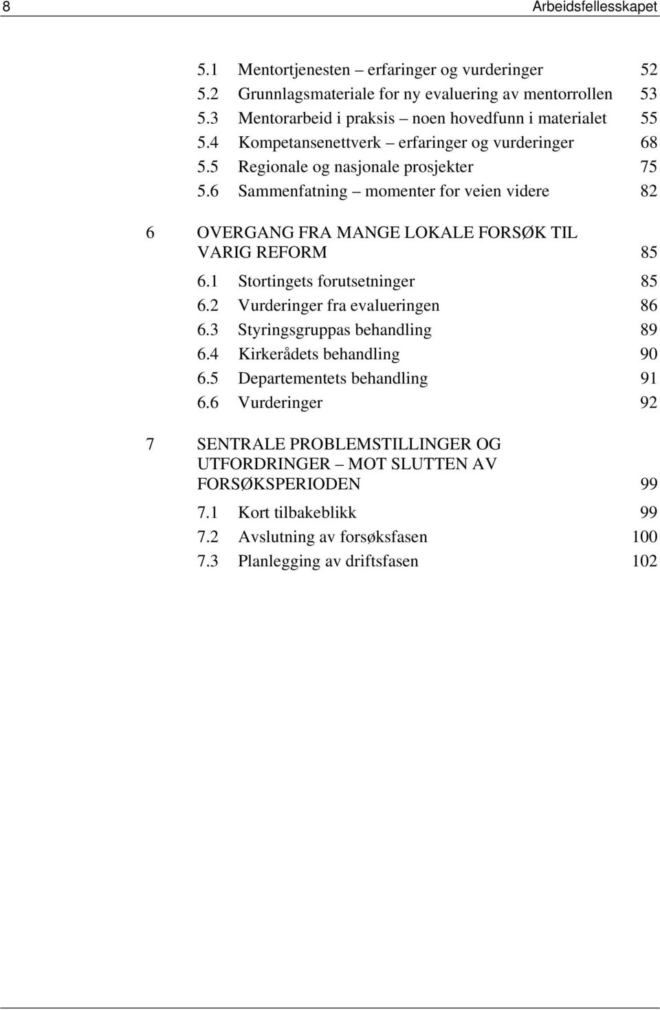 6 Sammenfatning momenter for veien videre 82 6 OVERGANG FRA MANGE LOKALE FORSØK TIL VARIG REFORM 85 6.1 Stortingets forutsetninger 85 6.2 Vurderinger fra evalueringen 86 6.