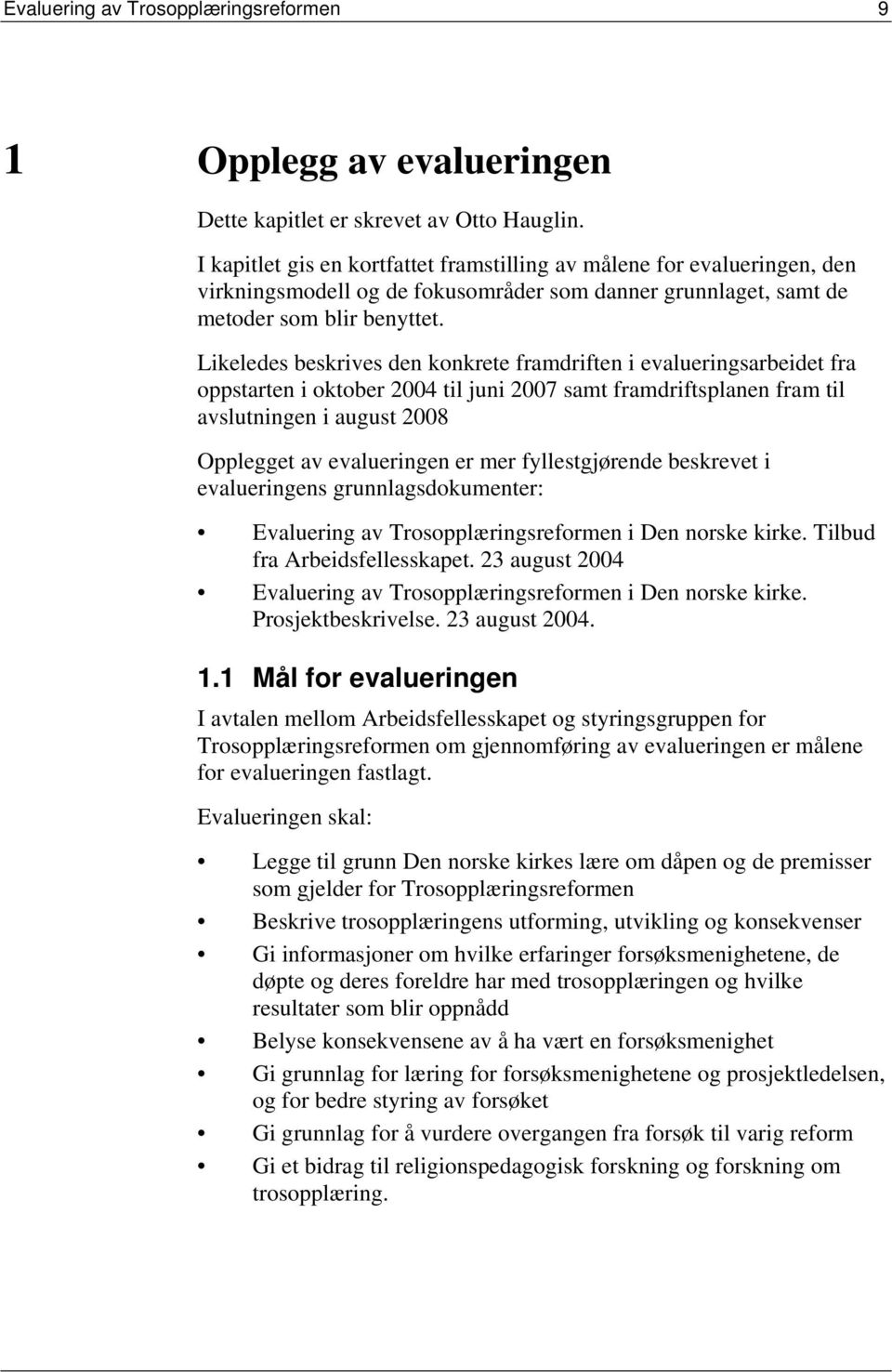 Likeledes beskrives den konkrete framdriften i evalueringsarbeidet fra oppstarten i oktober 2004 til juni 2007 samt framdriftsplanen fram til avslutningen i august 2008 Opplegget av evalueringen er