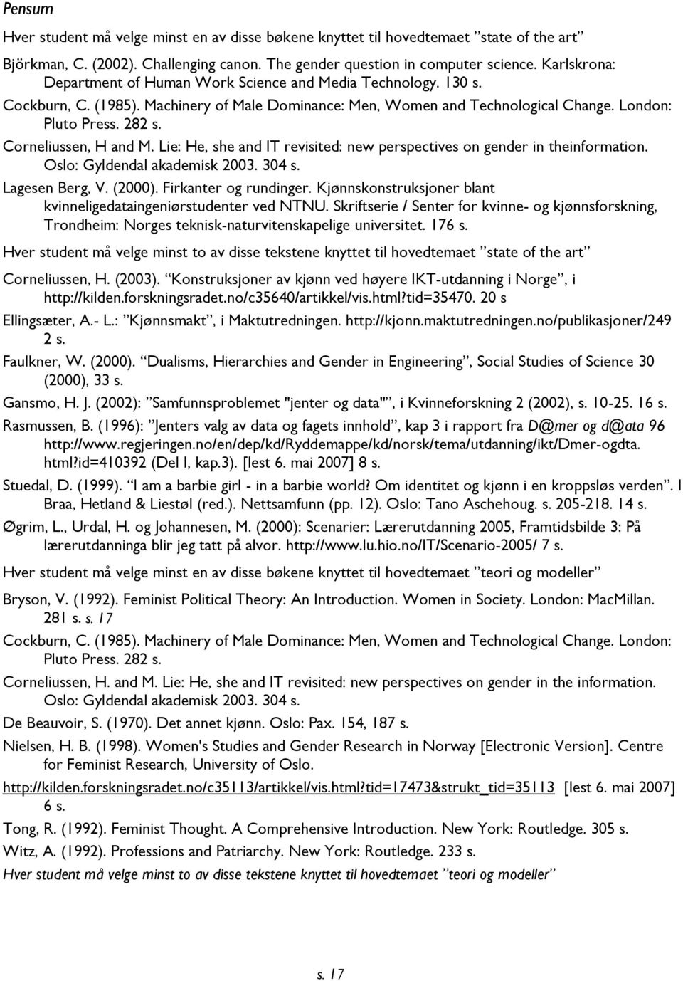 Corneliussen, H and M. Lie: He, she and IT revisited: new perspectives on gender in theinformation. Oslo: Gyldendal akademisk 2003. 304 s. Lagesen Berg, V. (2000). Firkanter og rundinger.